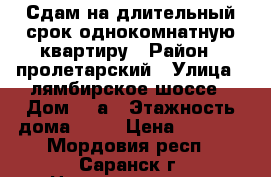 Сдам на длительный срок однокомнатную квартиру › Район ­ пролетарский › Улица ­ лямбирское шоссе › Дом ­ 7а › Этажность дома ­ 10 › Цена ­ 6 000 - Мордовия респ., Саранск г. Недвижимость » Квартиры аренда   